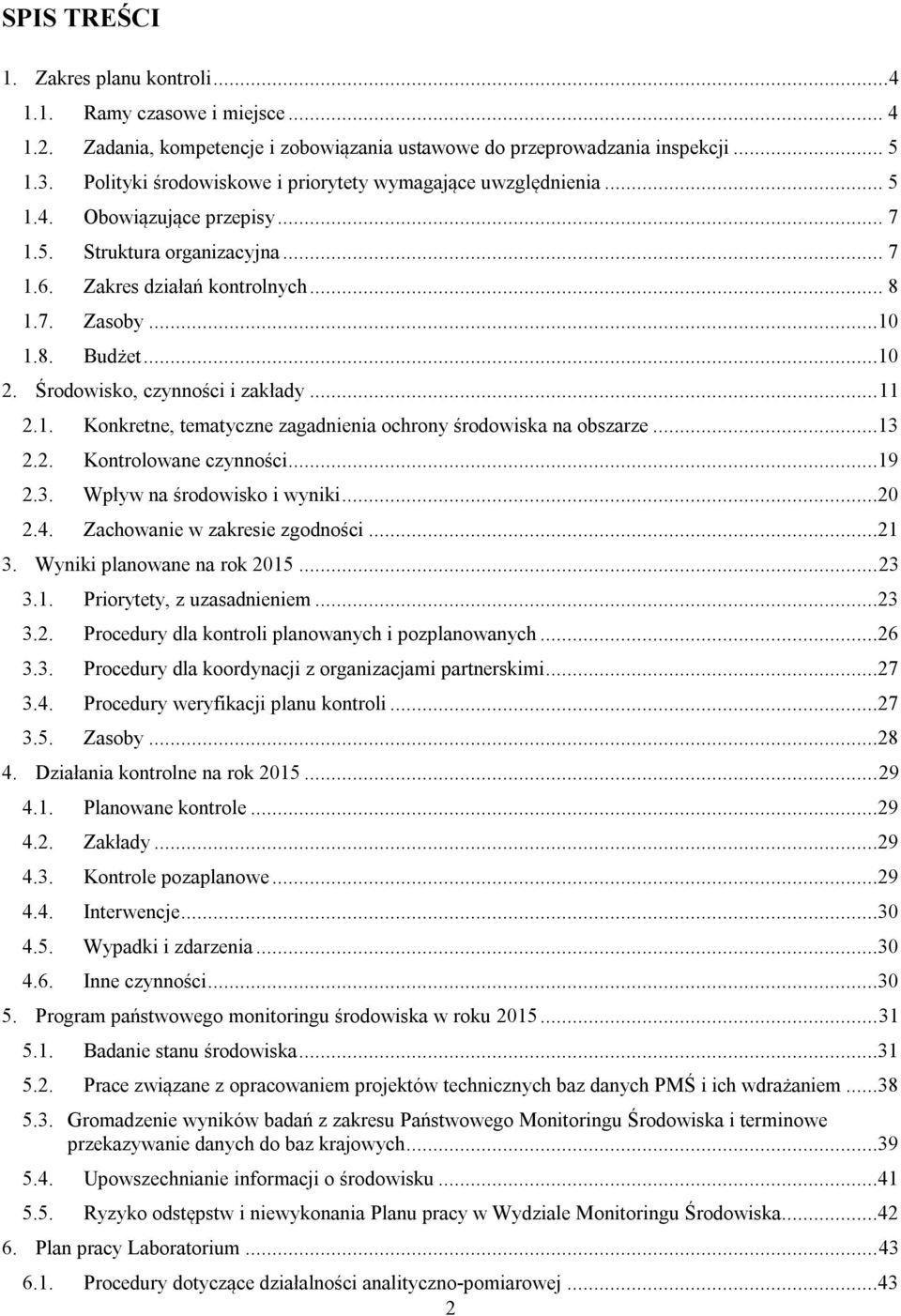 ..10 2. Środowisko, czynności i zakłady... 11 2.1. Konkretne, tematyczne zagadnienia ochrony środowiska na obszarze...13 2.2. Kontrolowane czynności...19 2.3. Wpływ na środowisko i wyniki...20 2.4.