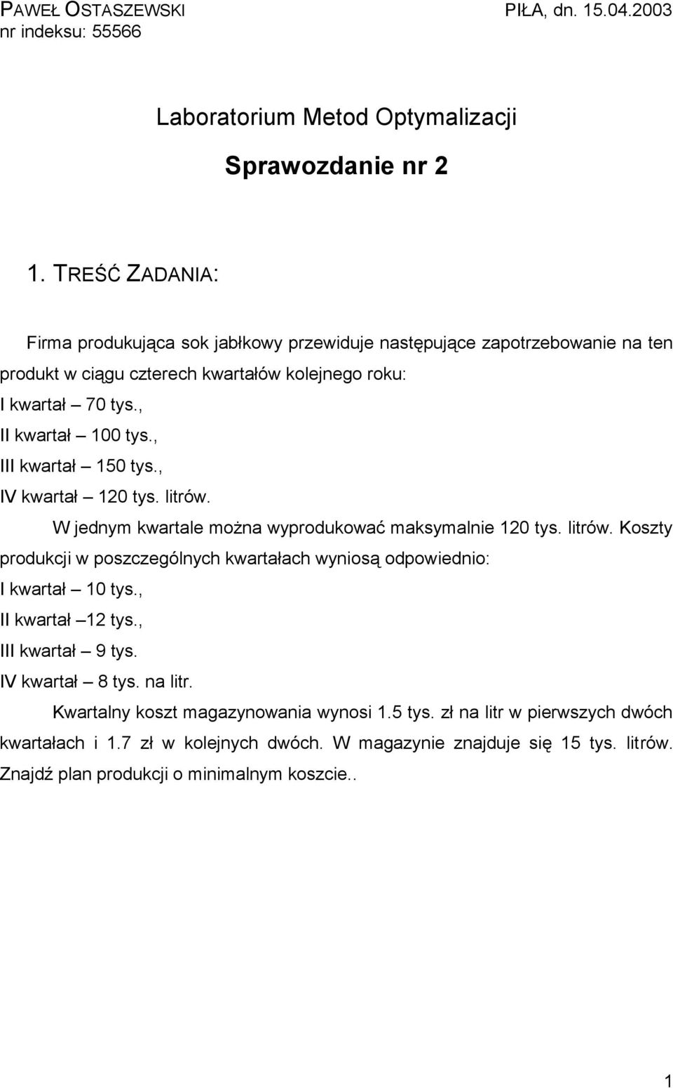 , III kwartał 150 tys., IV kwartał 120 tys. litrów. W jednym kwartale można wyprodukować maksymalnie 120 tys. litrów. Koszty produkcji w poszczególnych kwartałach wyniosą odpowiednio: I kwartał 10 tys.