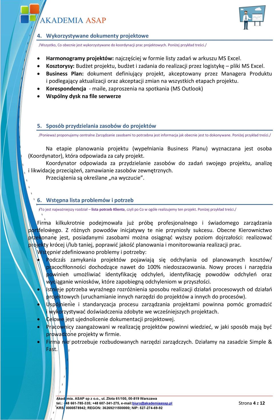 Business Plan: dokument definiujący projekt, akceptowany przez Managera Produktu i podlegający aktualizacji oraz akceptacji zmian na wszystkich etapach projektu.