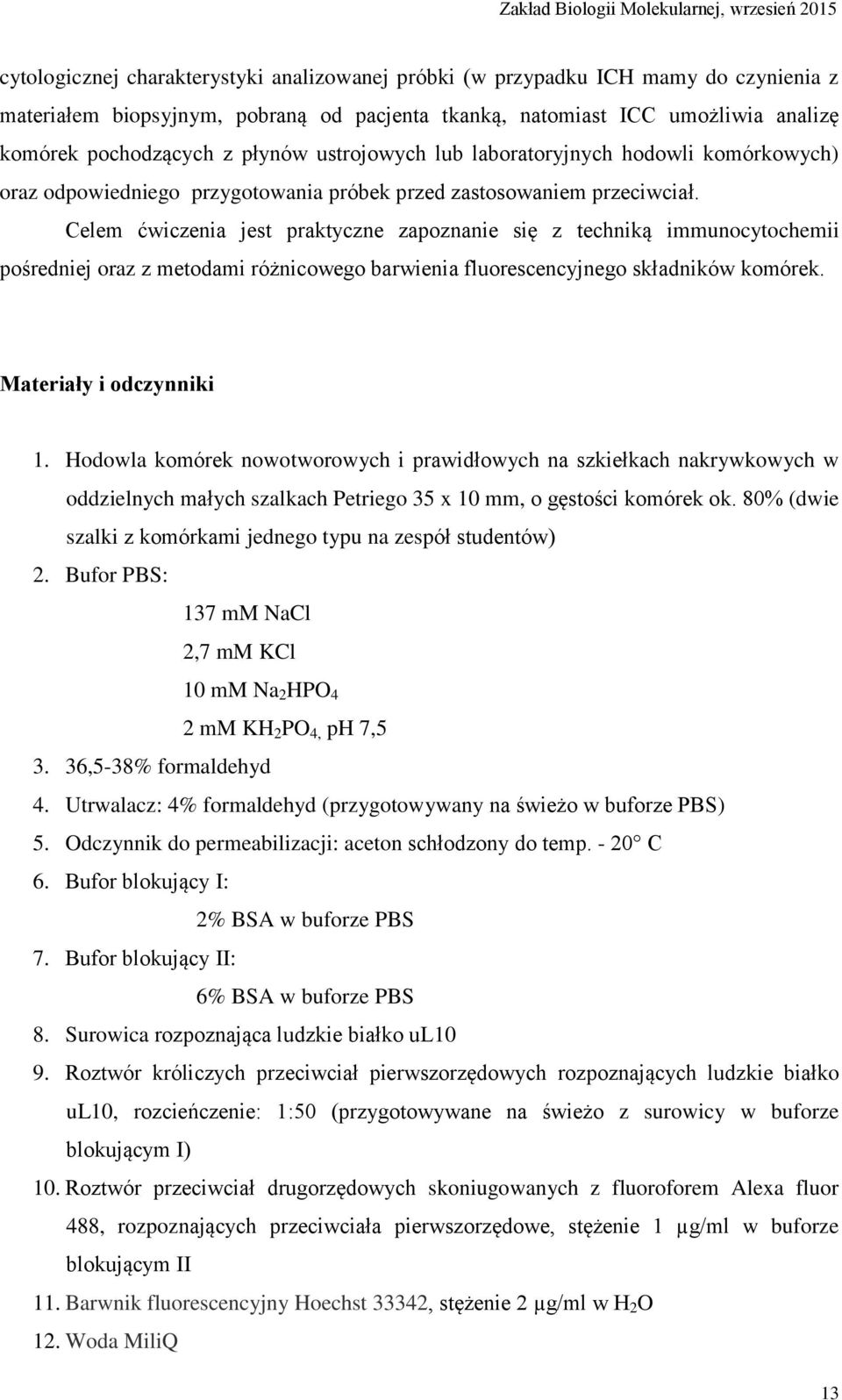 Celem ćwiczenia jest praktyczne zapoznanie się z techniką immunocytochemii pośredniej oraz z metodami różnicowego barwienia fluorescencyjnego składników komórek. Materiały i odczynniki 1.