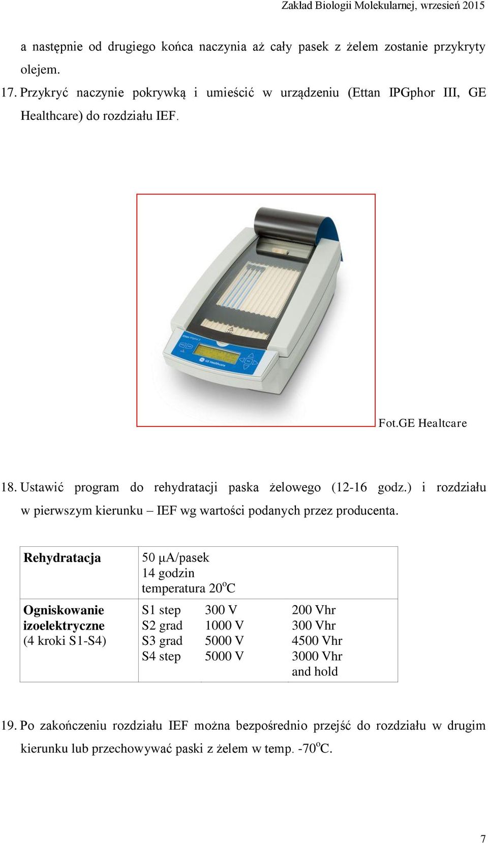 Ustawić program do rehydratacji paska żelowego (12-16 godz.) i rozdziału w pierwszym kierunku IEF wg wartości podanych przez producenta.