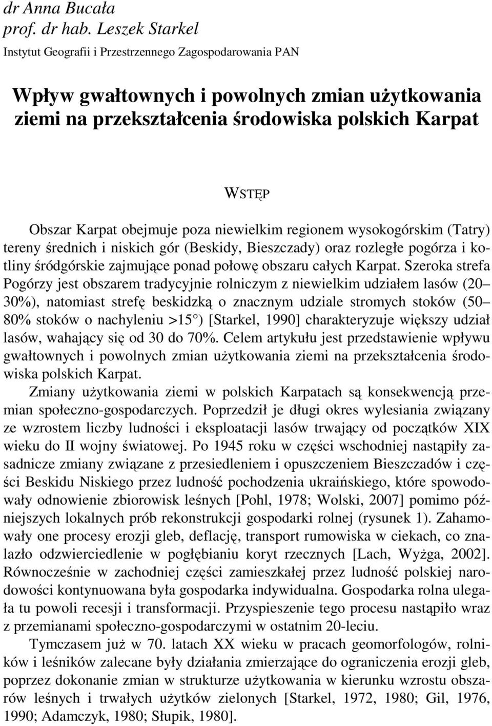 obejmuje poza niewielkim regionem wysokogórskim (Tatry) tereny średnich i niskich gór (Beskidy, Bieszczady) oraz rozległe pogórza i kotliny śródgórskie zajmujące ponad połowę obszaru całych Karpat.