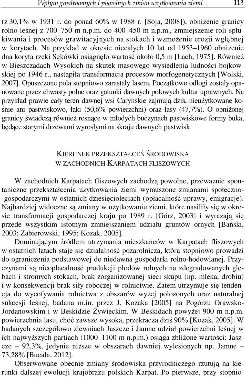 Również w Bieszczadach Wysokich na skutek masowego wysiedlenia ludności bojkowskiej po 1946 r., nastąpiła transformacja procesów morfogenetycznych [Wolski, 2007].