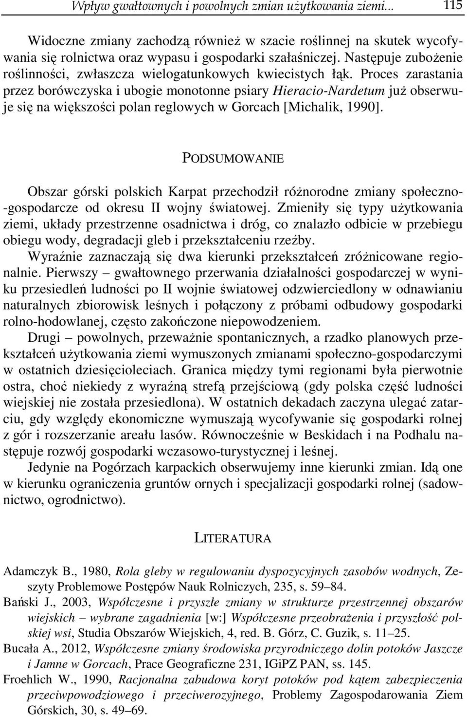 Proces zarastania przez borówczyska i ubogie monotonne psiary Hieracio-Nardetum już obserwuje się na większości polan reglowych w Gorcach [Michalik, 1990].