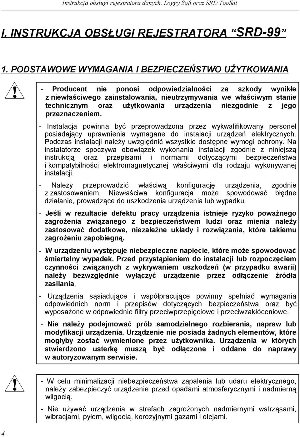 - Instalacja powinna być przeprowadzona przez wykwalifikowany personel posiadający uprawnienia wymagane do instalacji urządzeń elektrycznych.