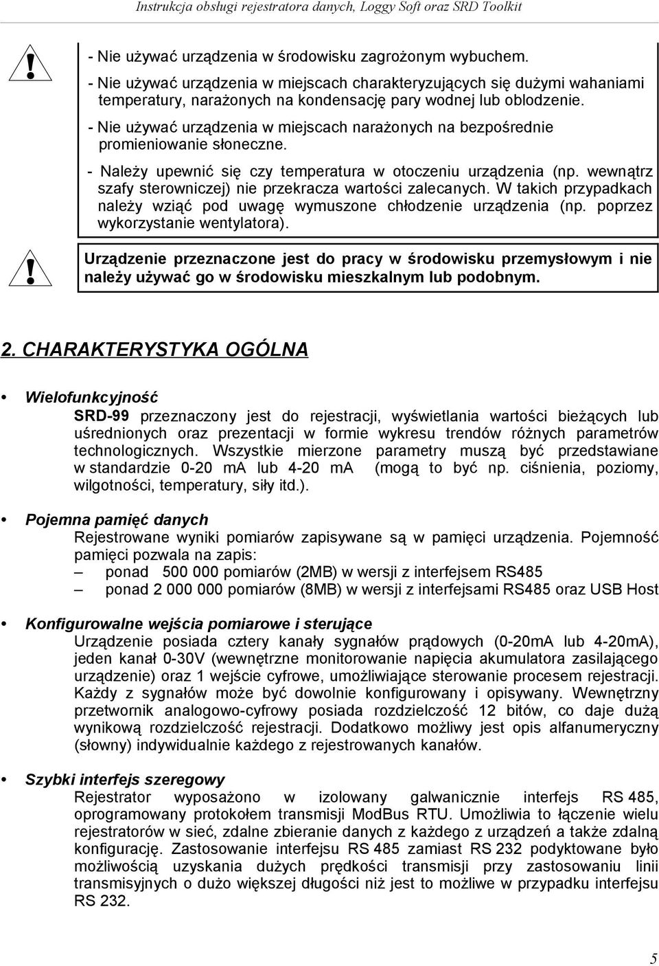- Nie używać urządzenia w miejscach narażonych na bezpośrednie promieniowanie słoneczne. - Należy upewnić się czy temperatura w otoczeniu urządzenia (np.