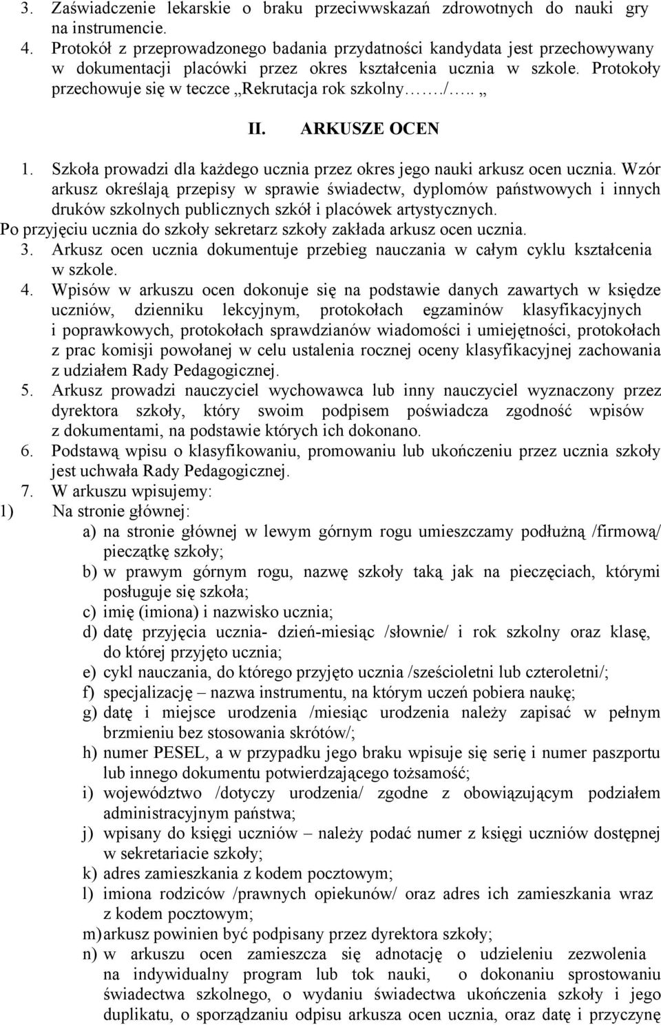 Protokoły przechowuje się w teczce Rekrutacja rok szkolny./.. II. ARKUSZE OCEN 1. Szkoła prowadzi dla każdego ucznia przez okres jego nauki arkusz ocen ucznia.