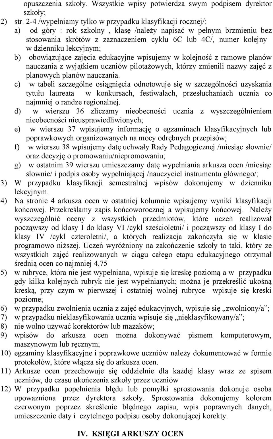 dzienniku lekcyjnym; b) obowiązujące zajęcia edukacyjne wpisujemy w kolejność z ramowe planów nauczania z wyjątkiem uczniów pilotażowych, którzy zmienili nazwy zajęć z planowych planów nauczania.