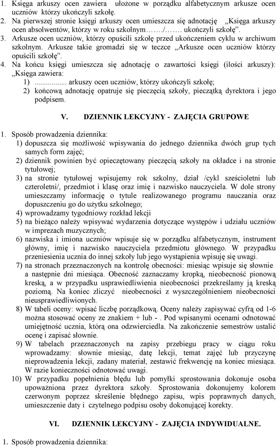 Arkusze ocen uczniów, którzy opuścili szkołę przed ukończeniem cyklu w archiwum szkolnym. Arkusze takie gromadzi się w teczce Arkusze ocen uczniów którzy opuścili szkołę. 4.