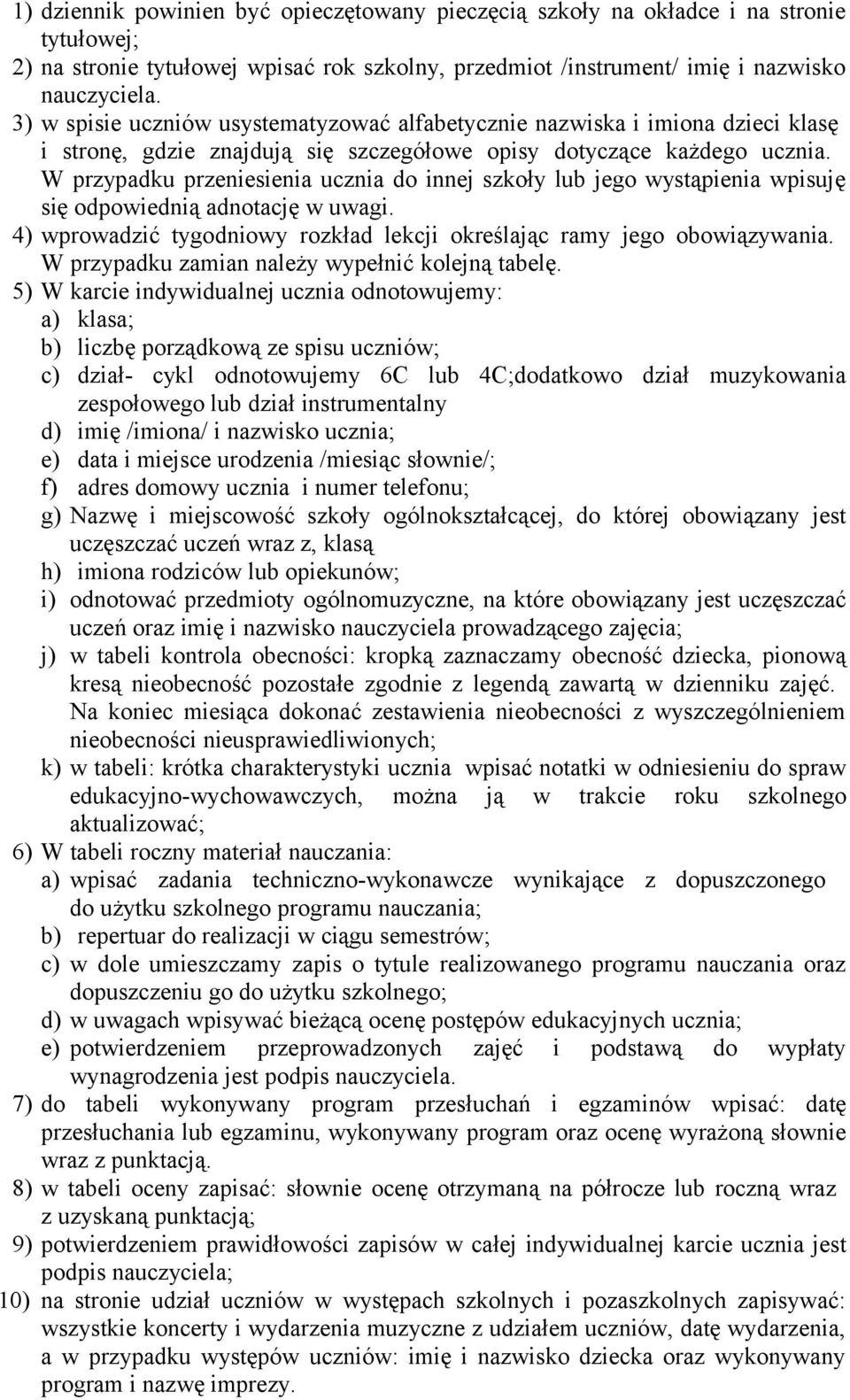 W przypadku przeniesienia ucznia do innej szkoły lub jego wystąpienia wpisuję się odpowiednią adnotację w uwagi. 4) wprowadzić tygodniowy rozkład lekcji określając ramy jego obowiązywania.