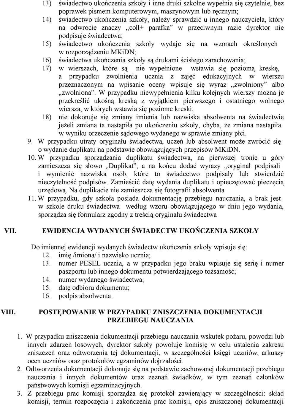 16) świadectwa ukończenia szkoły są drukami ścisłego zarachowania; 17) w wierszach, które są nie wypełnione wstawia się poziomą kreskę, a przypadku zwolnienia ucznia z zajęć edukacyjnych w wierszu