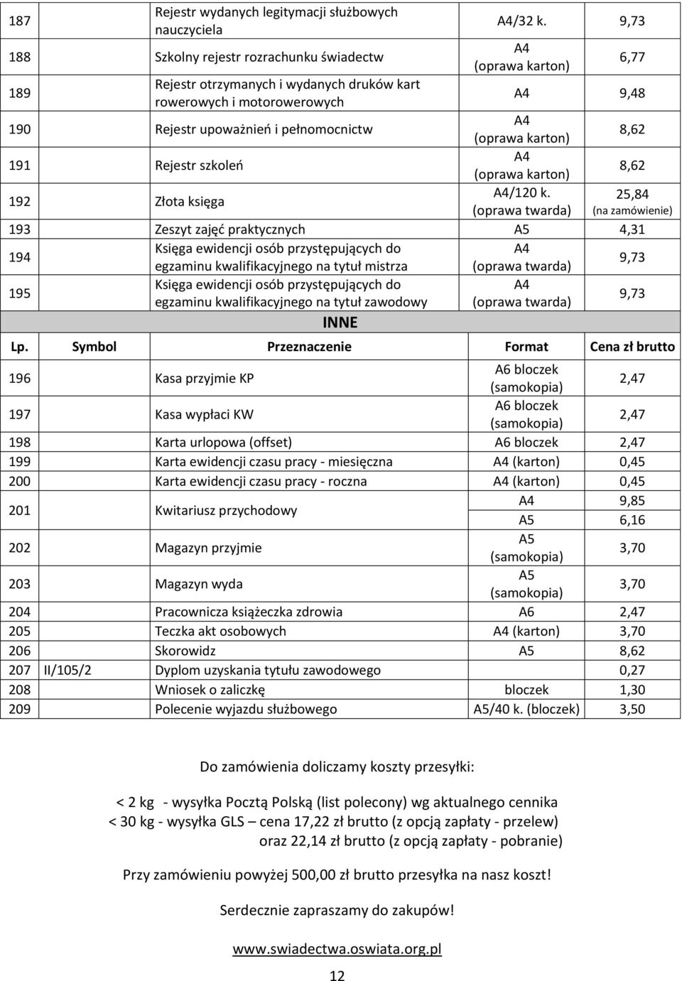 193 Zeszyt zajęd praktycznych A5 4,31 194 Księga ewidencji osób przystępujących do egzaminu kwalifikacyjnego na tytuł mistrza 195 Księga ewidencji osób przystępujących do egzaminu kwalifikacyjnego na