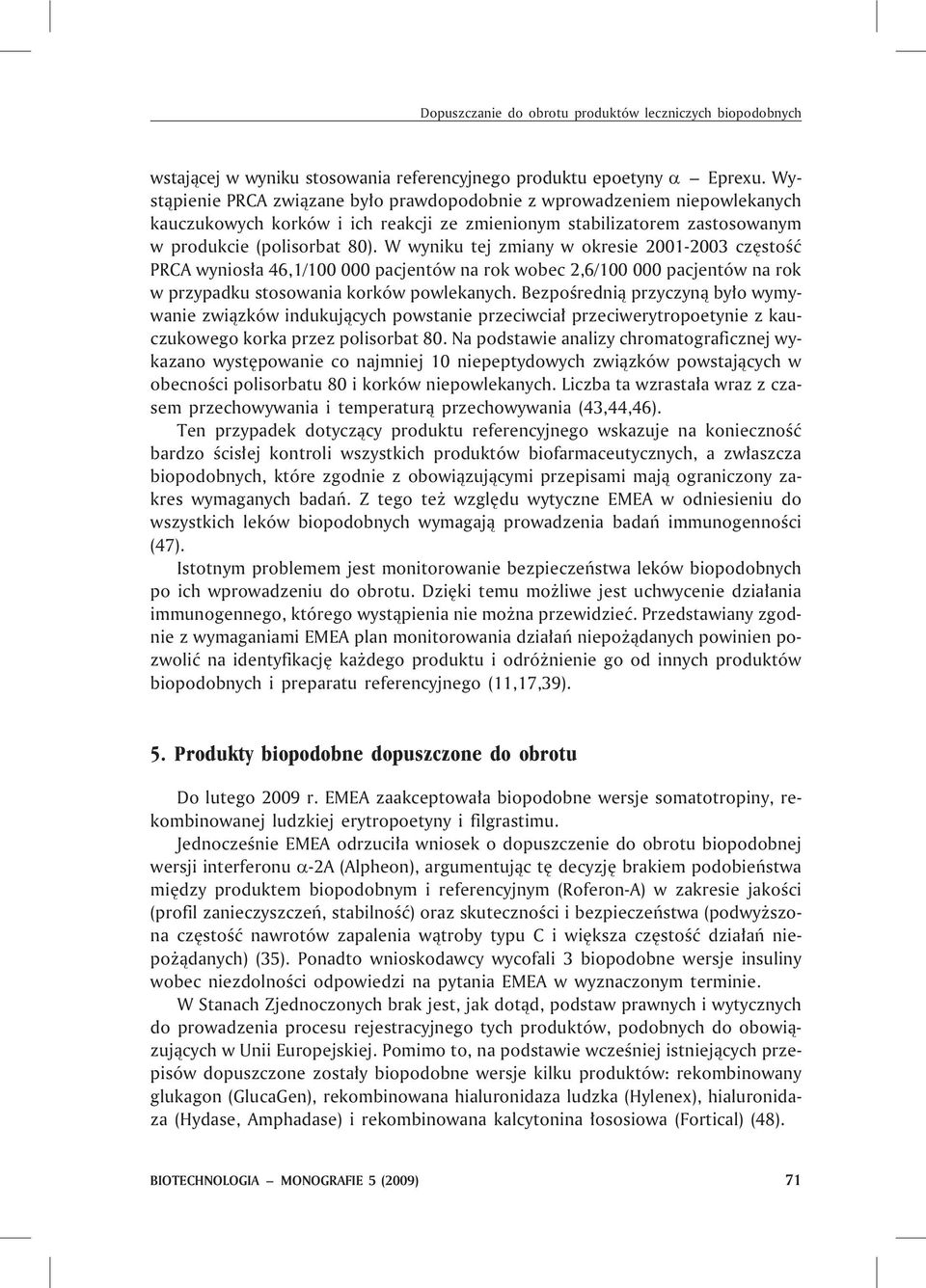 W wyniku tej zmiany w okresie 2001-2003 czêstoœæ PRCA wynios³a 46,1/100 000 pacjentów na rok wobec 2,6/100 000 pacjentów na rok w przypadku stosowania korków powlekanych.