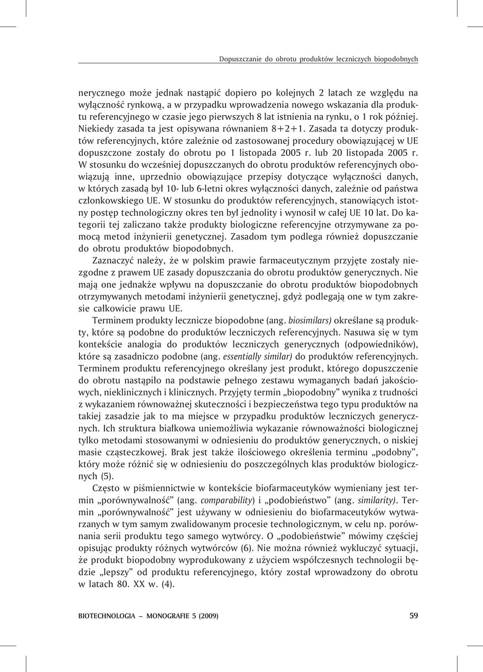 Zasada ta dotyczy produktów referencyjnych, które zale nie od zastosowanej procedury obowi¹zuj¹cej w UE dopuszczone zosta³y do obrotu po 1 listopada 2005 r. lub 20 listopada 2005 r.