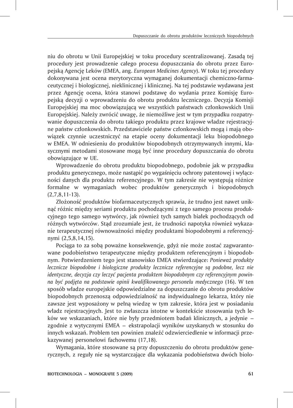 W toku tej procedury dokonywana jest ocena merytoryczna wymaganej dokumentacji chemiczno-farmaceutycznej i biologicznej, nieklinicznej i klinicznej.