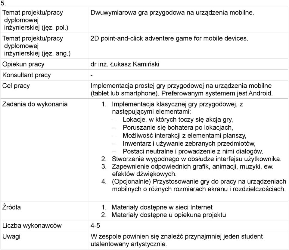 Implementacja klasycznej gry przygodowej, z następującymi elementami: Lokacje, w których toczy się akcja gry, Poruszanie się bohatera po lokacjach, Możliwość interakcji z elementami planszy,