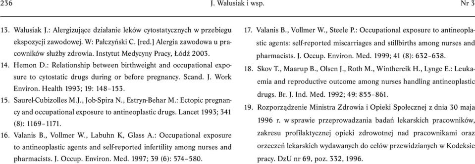 Health 1993; 19: 18 153. 15. Saurel-Cubizolles M.J., Job-Spira N., Estryn-Behar M.: Ectopic pregnancy and occupational exposure to antineoplastic drugs. Lancet 1993; 31 (8): 1169 1171. 16. Valanis B.