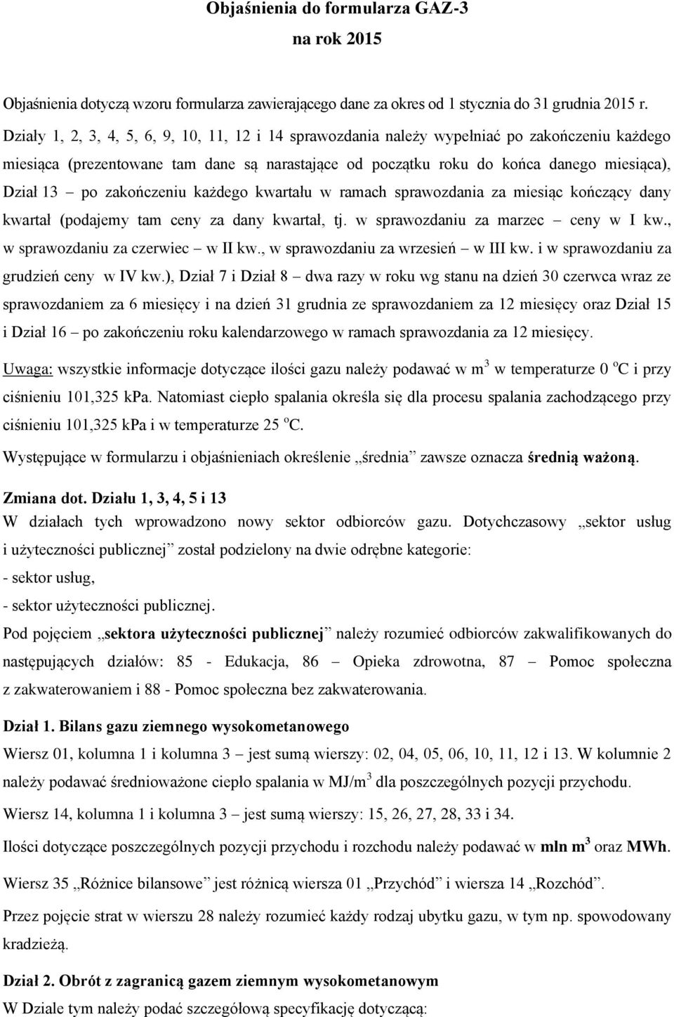 zakończeniu każdego kwartału w ramach sprawozdania za miesiąc kończący dany kwartał (podajemy tam ceny za dany kwartał, tj. w sprawozdaniu za marzec ceny w I kw., w sprawozdaniu za czerwiec w II kw.