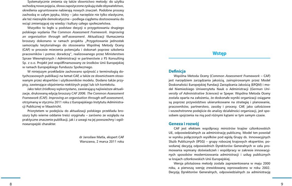 społeczeństwa. Wszystko to legło u podstaw decyzji o przygotowaniu drugiego polskiego wydania The Common Assessment Framework. Improving an organisation through self-assessment.