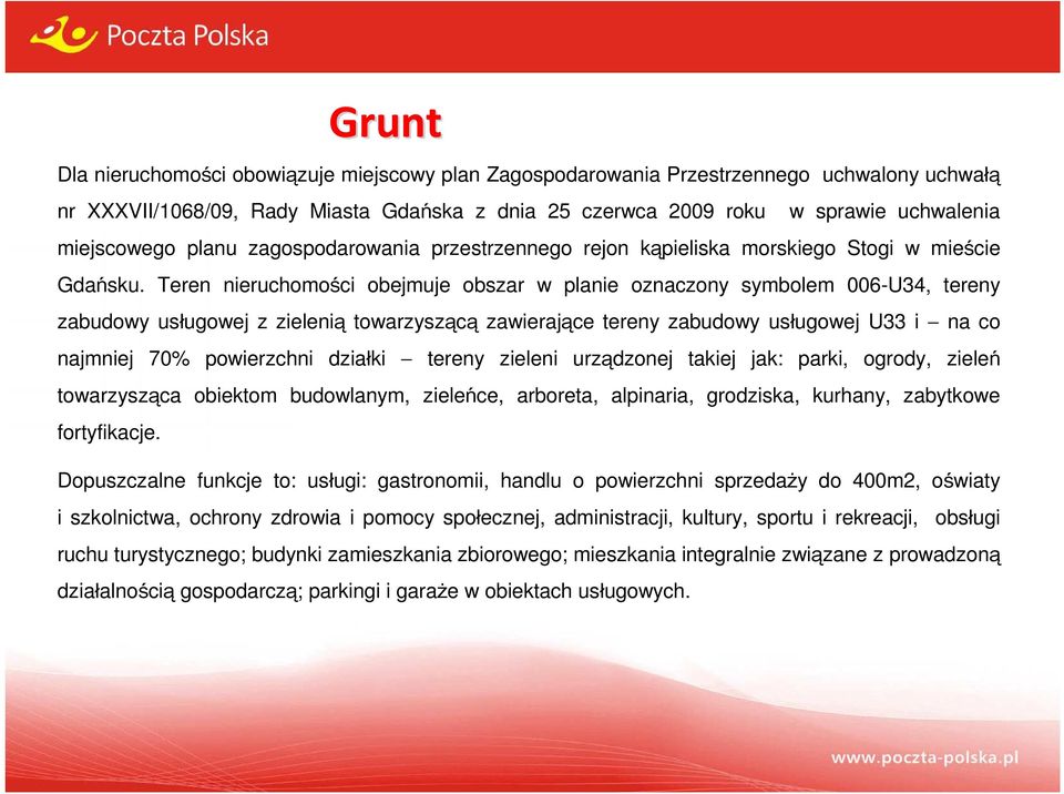 Teren nieruchomości obejmuje obszar w planie oznaczony symbolem 006-U34, tereny zabudowy usługowej z zielenią towarzyszącą zawierające tereny zabudowy usługowej U33 i na co najmniej 70% powierzchni