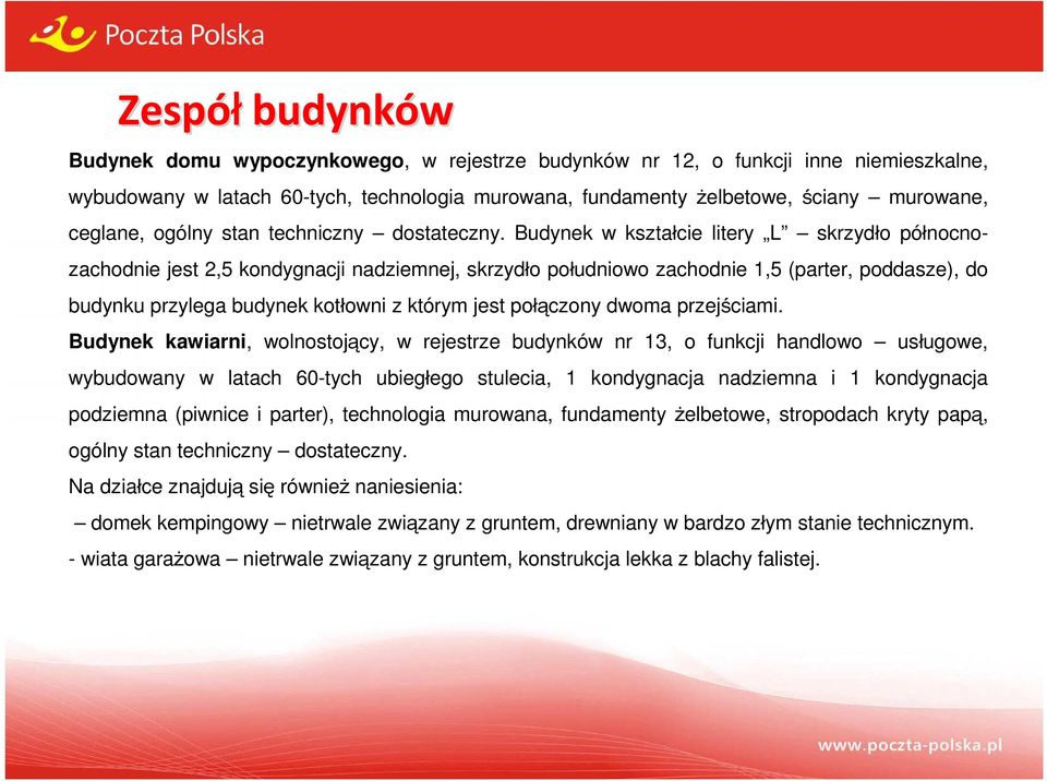 Budynek w kształcie litery L skrzydło północnozachodnie jest 2,5 kondygnacji nadziemnej, skrzydło południowo zachodnie 1,5 (parter, poddasze), do budynku przylega budynek kotłowni z którym jest