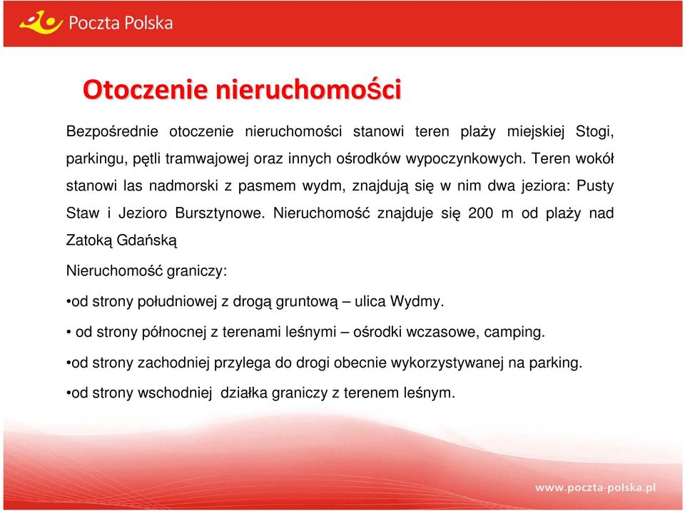 Nieruchomość znajduje się 200 m od plaży nad Zatoką Gdańską Nieruchomość graniczy: od strony południowej z drogą gruntową ulica Wydmy.