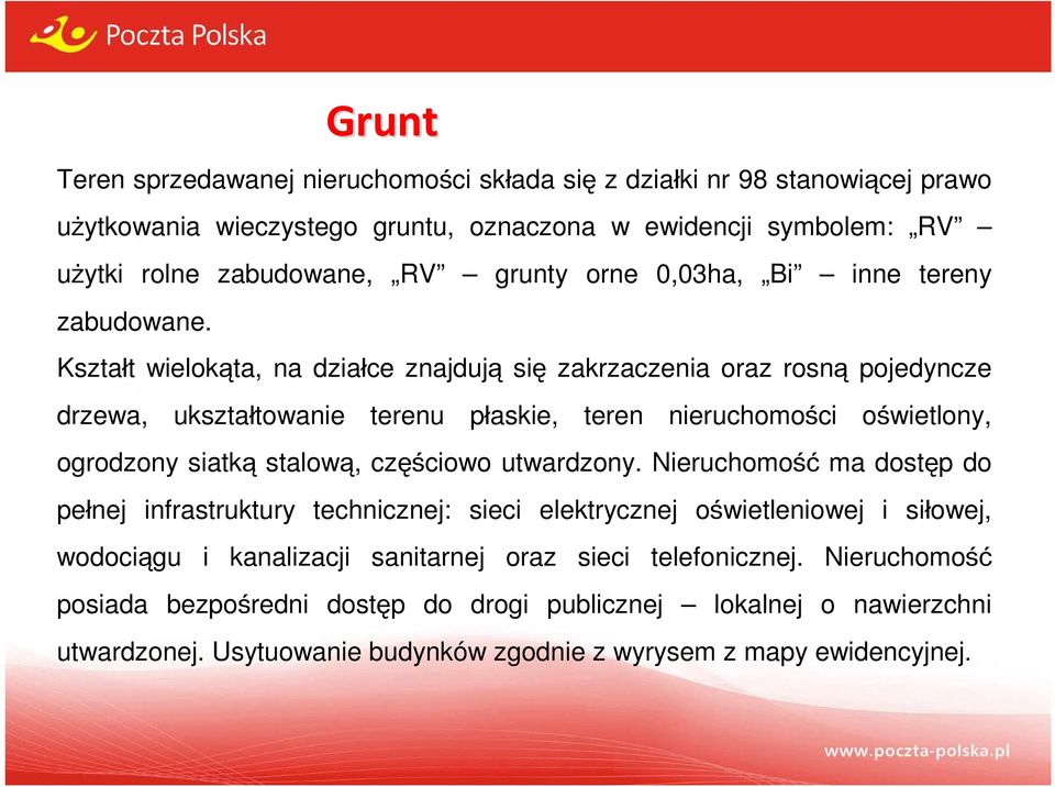 Kształt wielokąta, na działce znajdują się zakrzaczenia oraz rosną pojedyncze drzewa, ukształtowanie terenu płaskie, teren nieruchomości oświetlony, ogrodzony siatką stalową, częściowo