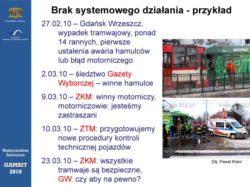 motorniczego 2.03.10 śledztwo Gazety Wyborczej winne hamulce 9.03.10 ZKM: winny motorniczy, motorniczowie: jesteśmy zastraszani 10.