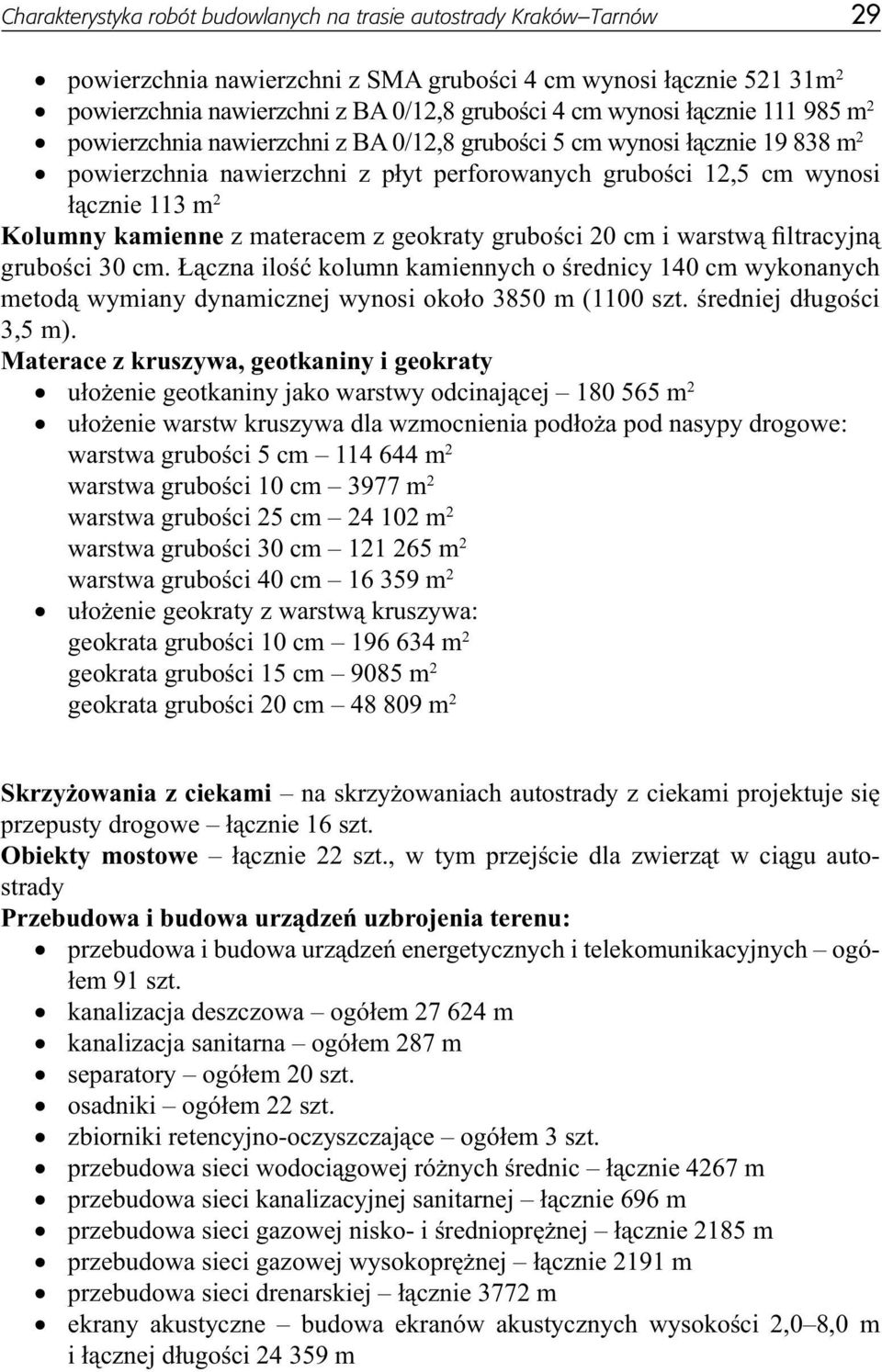 z materacem z geokraty grubości 20 cm i warstwą filtracyjną grubości 30 cm. Łączna ilość kolumn kamiennych o średnicy 140 cm wykonanych metodą wymiany dynamicznej wynosi około 3850 m (1100 szt.