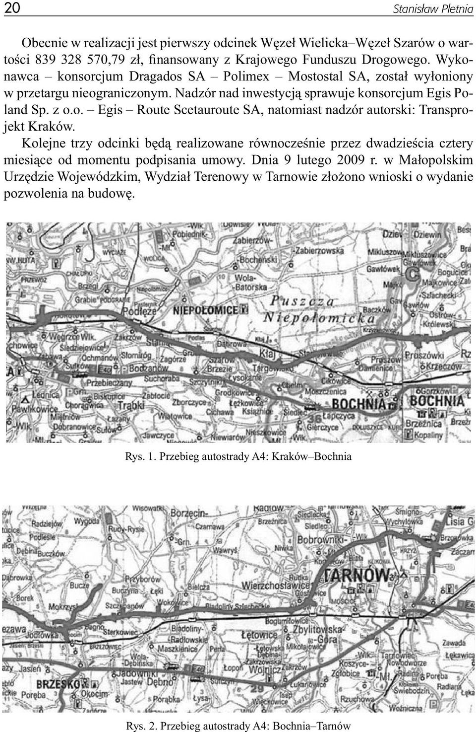 Kolejne trzy odcinki będą realizowane równocześnie przez dwadzieścia cztery miesiące od momentu podpisania umowy. Dnia 9 lutego 2009 r.