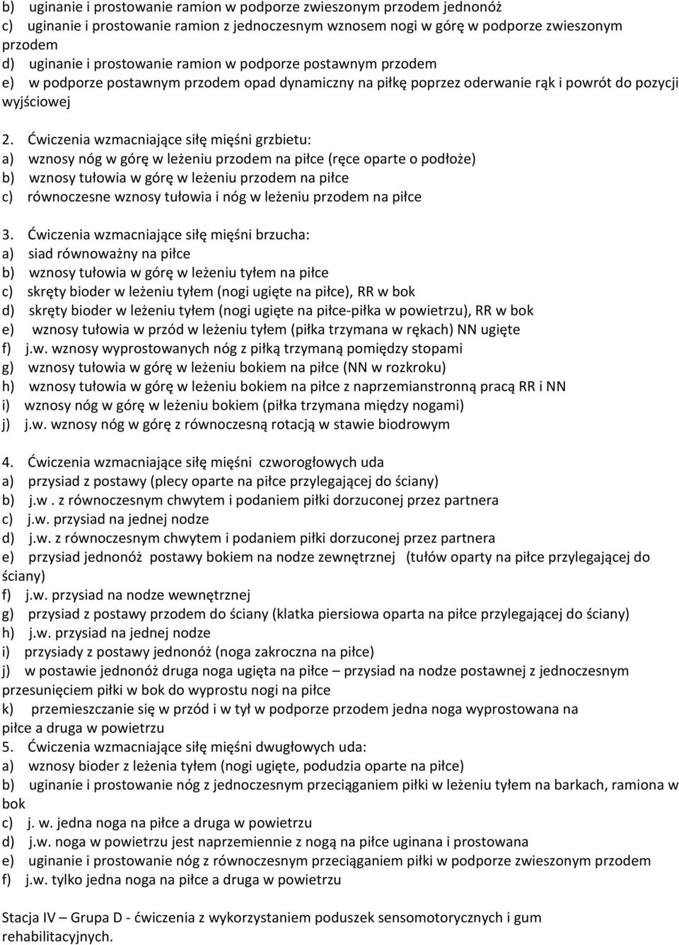 Ćwiczenia wzmacniające siłę mięśni grzbietu: a) wznosy nóg w górę w leżeniu przodem na piłce (ręce oparte o podłoże) b) wznosy tułowia w górę w leżeniu przodem na piłce c) równoczesne wznosy tułowia