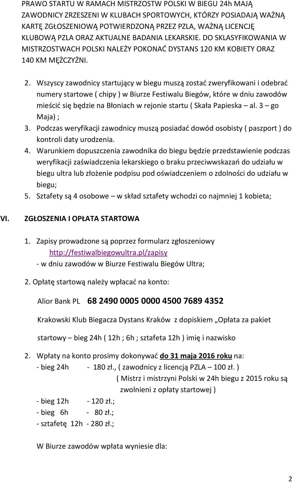 Wszyscy zawodnicy startujący w biegu muszą zostać zweryfikowani i odebrać numery startowe ( chipy ) w Biurze Festiwalu Biegów, które w dniu zawodów mieścić się będzie na Błoniach w rejonie startu (