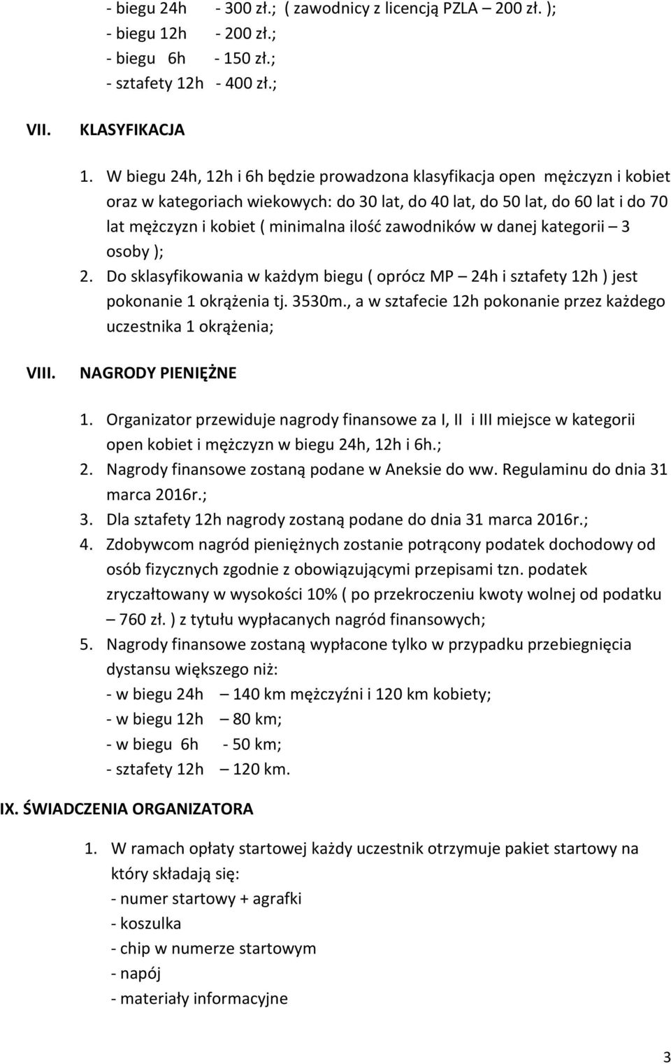 zawodników w danej kategorii 3 osoby ); 2. Do sklasyfikowania w każdym biegu ( oprócz MP 24h i sztafety 12h ) jest pokonanie 1 okrążenia tj. 3530m.