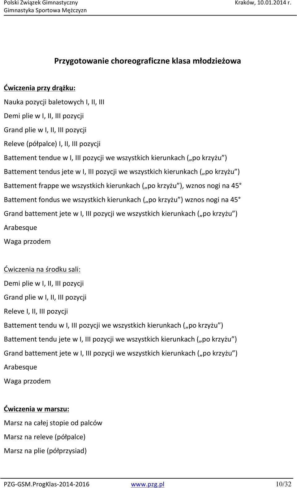 kierunkach ( po krzyżu ), wznos nogi na 45 Battement fondus we wszystkich kierunkach ( po krzyżu ) wznos nogi na 45 Grand battement jete w I, III pozycji we wszystkich kierunkach ( po krzyżu )