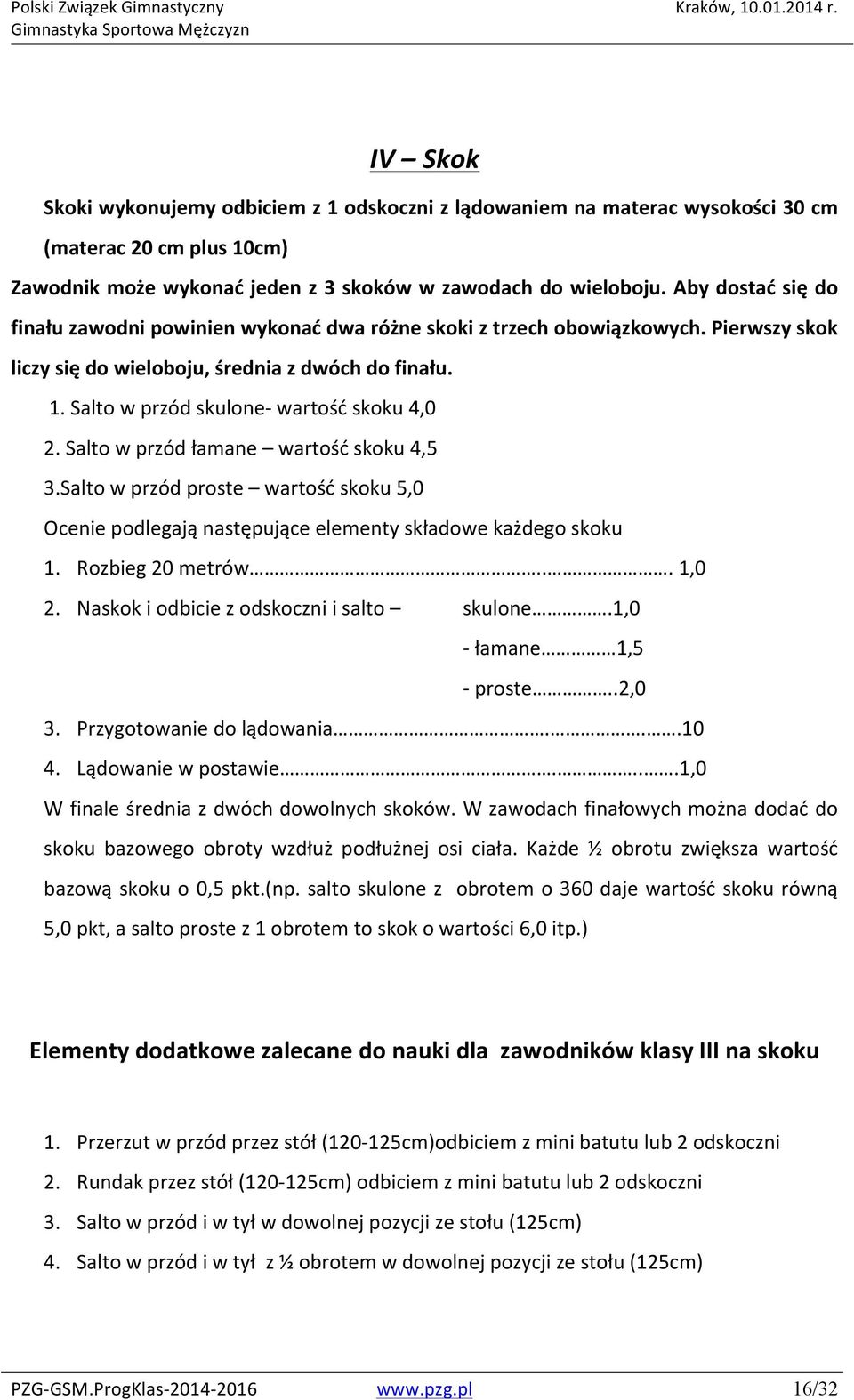 Salto w przód skulone- wartość skoku 4,0 2. Salto w przód łamane wartość skoku 4,5 3.Salto w przód proste wartość skoku 5,0 Ocenie podlegają następujące elementy składowe każdego skoku 1.