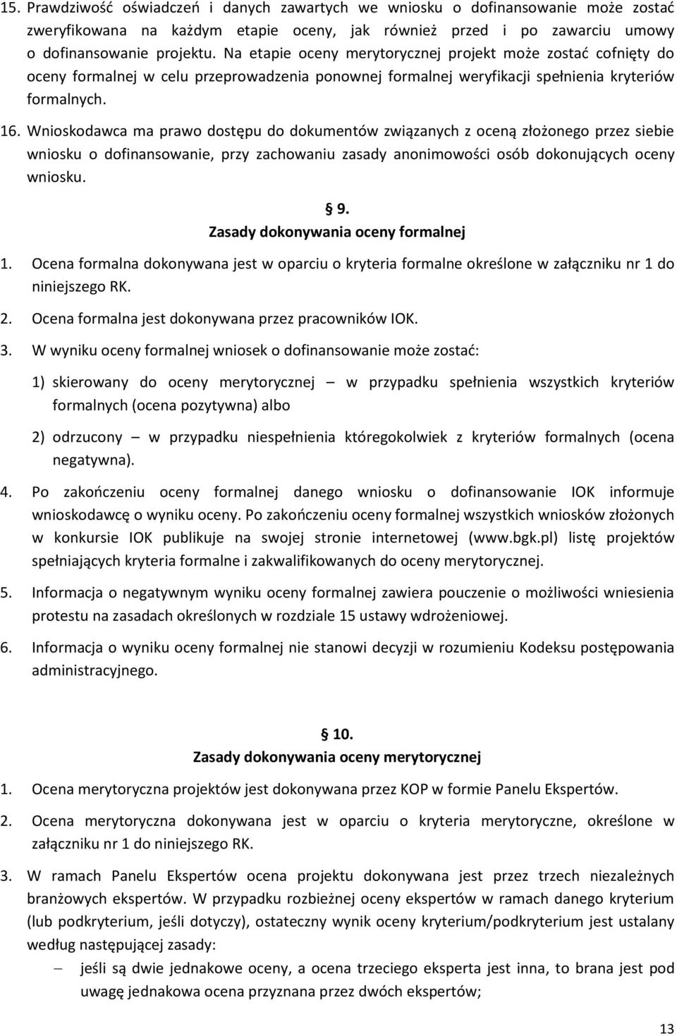 Wnioskodawca ma prawo dostępu do dokumentów związanych z oceną złożonego przez siebie wniosku o dofinansowanie, przy zachowaniu zasady anonimowości osób dokonujących oceny wniosku. 9.