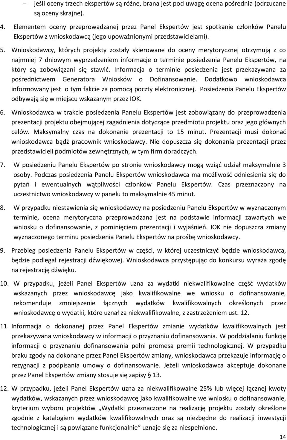 Wnioskodawcy, których projekty zostały skierowane do oceny merytorycznej otrzymują z co najmniej 7 dniowym wyprzedzeniem informacje o terminie posiedzenia Panelu Ekspertów, na który są zobowiązani