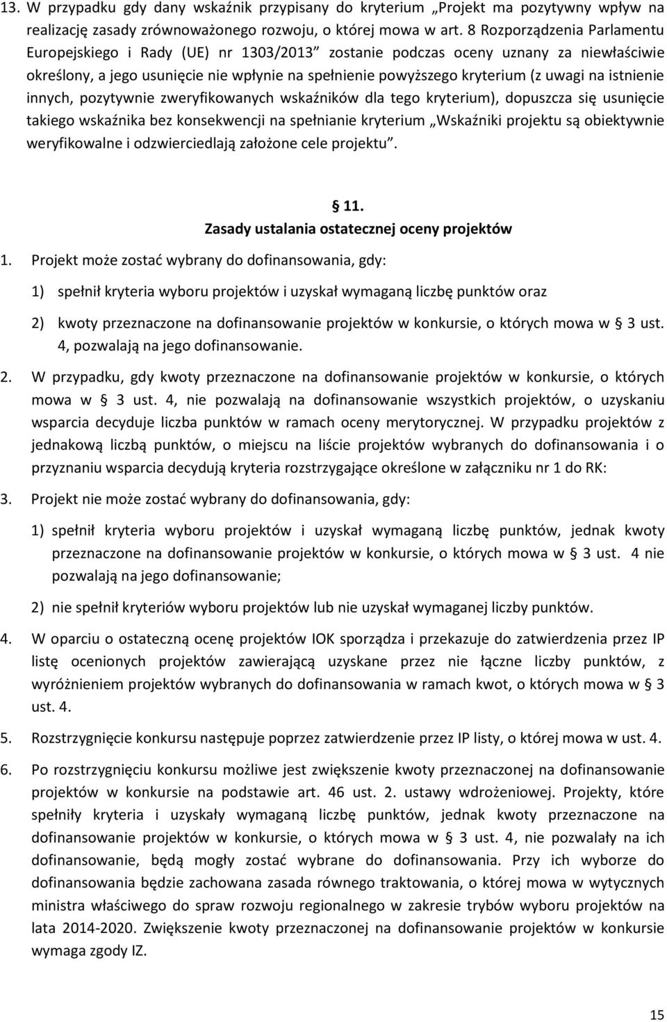 istnienie innych, pozytywnie zweryfikowanych wskaźników dla tego kryterium), dopuszcza się usunięcie takiego wskaźnika bez konsekwencji na spełnianie kryterium Wskaźniki projektu są obiektywnie