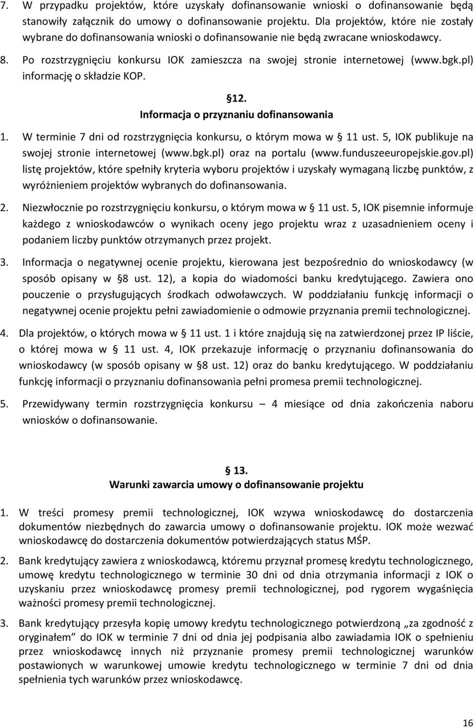 bgk.pl) informację o składzie KOP. 12. Informacja o przyznaniu dofinansowania 1. W terminie 7 dni od rozstrzygnięcia konkursu, o którym mowa w 11 ust.
