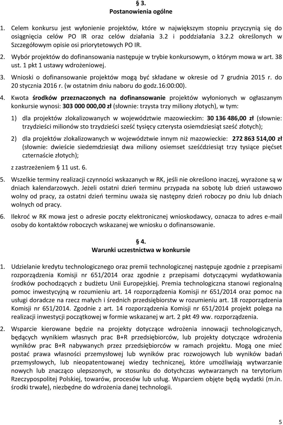 1 pkt 1 ustawy wdrożeniowej. 3. Wnioski o dofinansowanie projektów mogą być składane w okresie od 7 grudnia 2015 r. do 20 stycznia 2016 r. (w ostatnim dniu naboru do godz.16:00:00). 4.