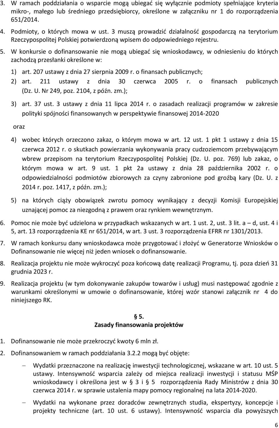 W konkursie o dofinansowanie nie mogą ubiegać się wnioskodawcy, w odniesieniu do których zachodzą przesłanki określone w: 1) art. 207 ustawy z dnia 27 sierpnia 2009 r. o finansach publicznych; 2) art.