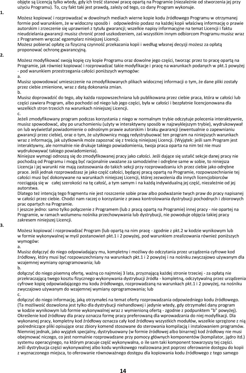 Możesz kopiować i rozprowadzać w dowolnych mediach wierne kopie kodu źródłowego Programu w otrzymanej formie pod warunkiem, że w widoczny sposób i odpowiednio podasz na każdej kopii właściwą