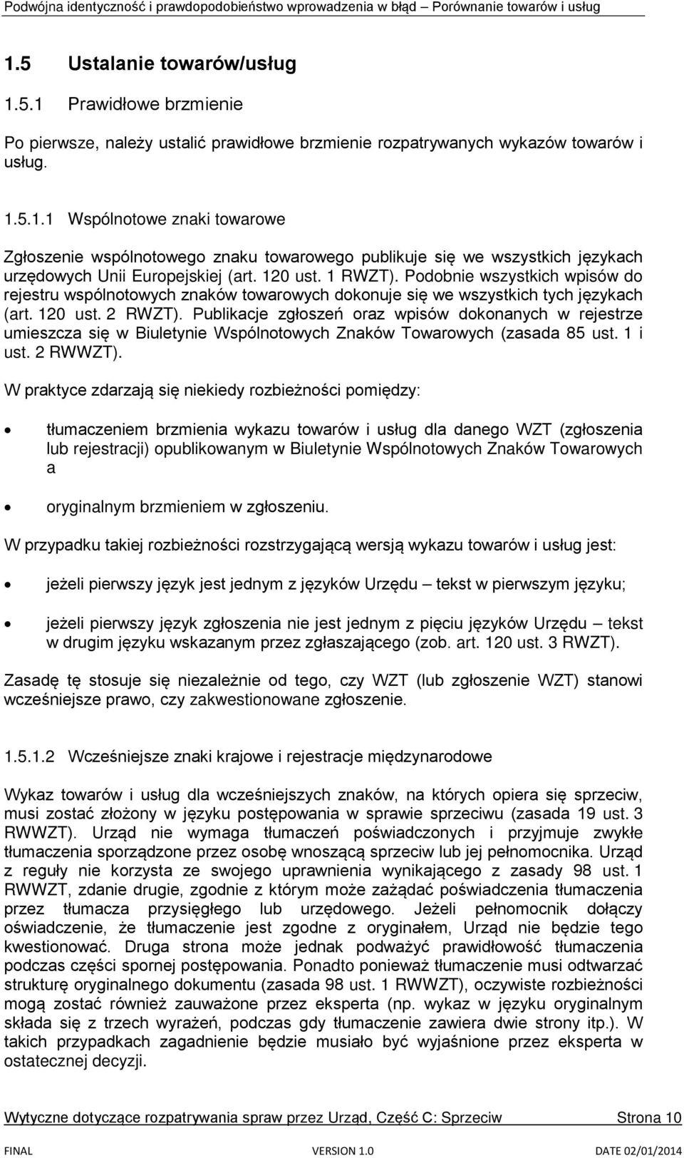 Publikacje zgłoszeń oraz wpisów dokonanych w rejestrze umieszcza się w Biuletynie Wspólnotowych Znaków Towarowych (zasada 85 ust. 1 i ust. 2 RWWZT).