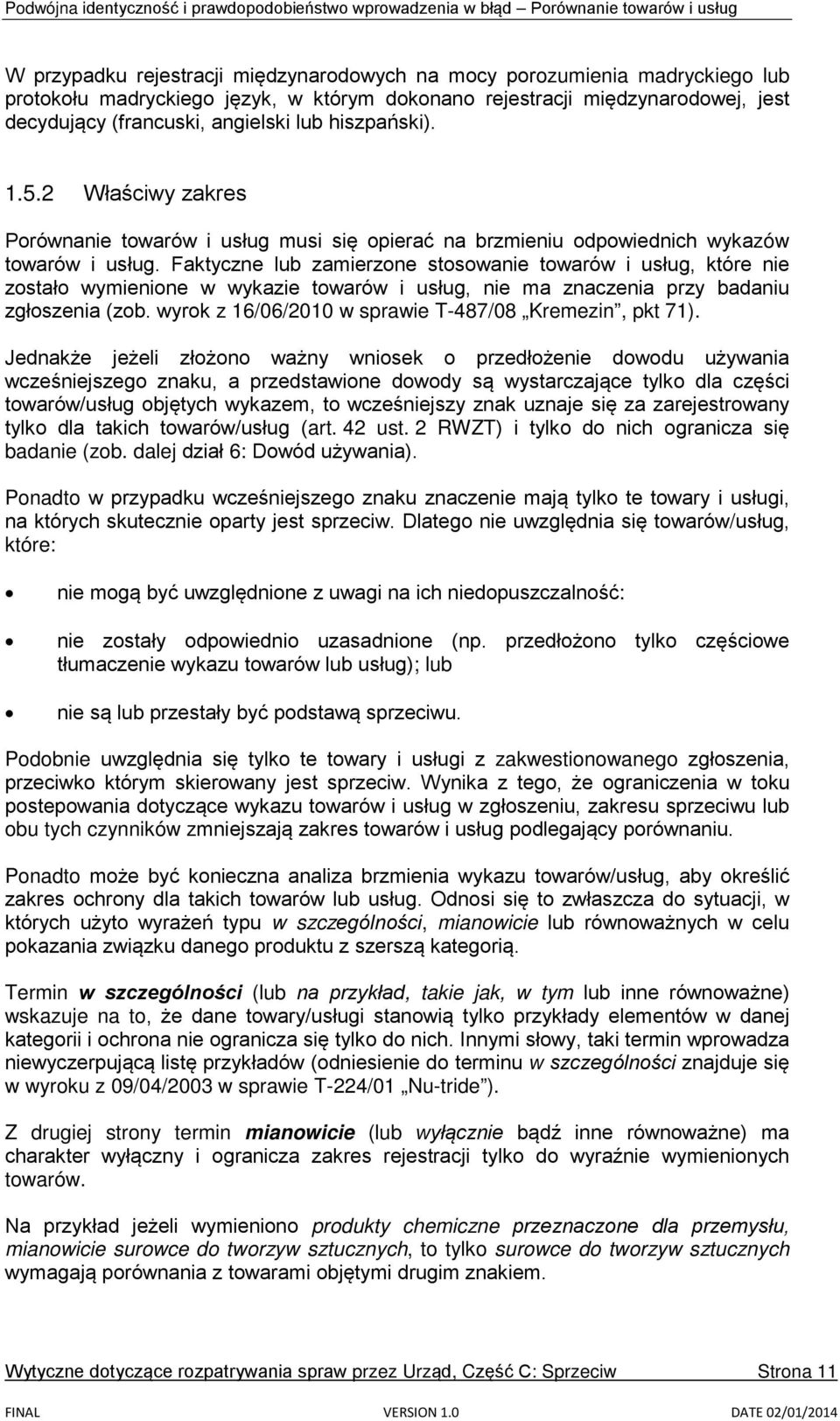 Faktyczne lub zamierzone stosowanie towarów i usług, które nie zostało wymienione w wykazie towarów i usług, nie ma znaczenia przy badaniu zgłoszenia (zob.