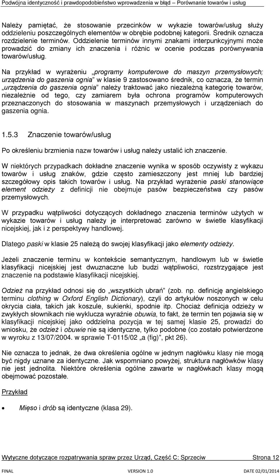 Na przykład w wyrażeniu programy komputerowe do maszyn przemysłowych; urządzenia do gaszenia ognia w klasie 9 zastosowano średnik, co oznacza, że termin urządzenia do gaszenia ognia należy traktować