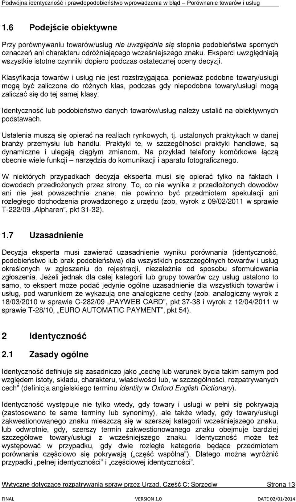 Klasyfikacja towarów i usług nie jest rozstrzygająca, ponieważ podobne towary/usługi mogą być zaliczone do różnych klas, podczas gdy niepodobne towary/usługi mogą zaliczać się do tej samej klasy.
