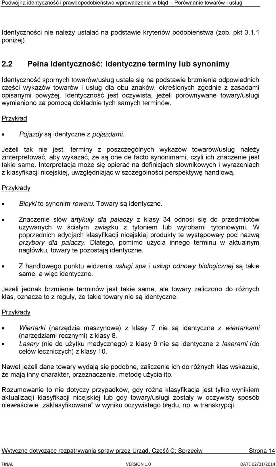 zgodnie z zasadami opisanymi powyżej. Identyczność jest oczywista, jeżeli porównywane towary/usługi wymieniono za pomocą dokładnie tych samych terminów. Pojazdy są identyczne z pojazdami.