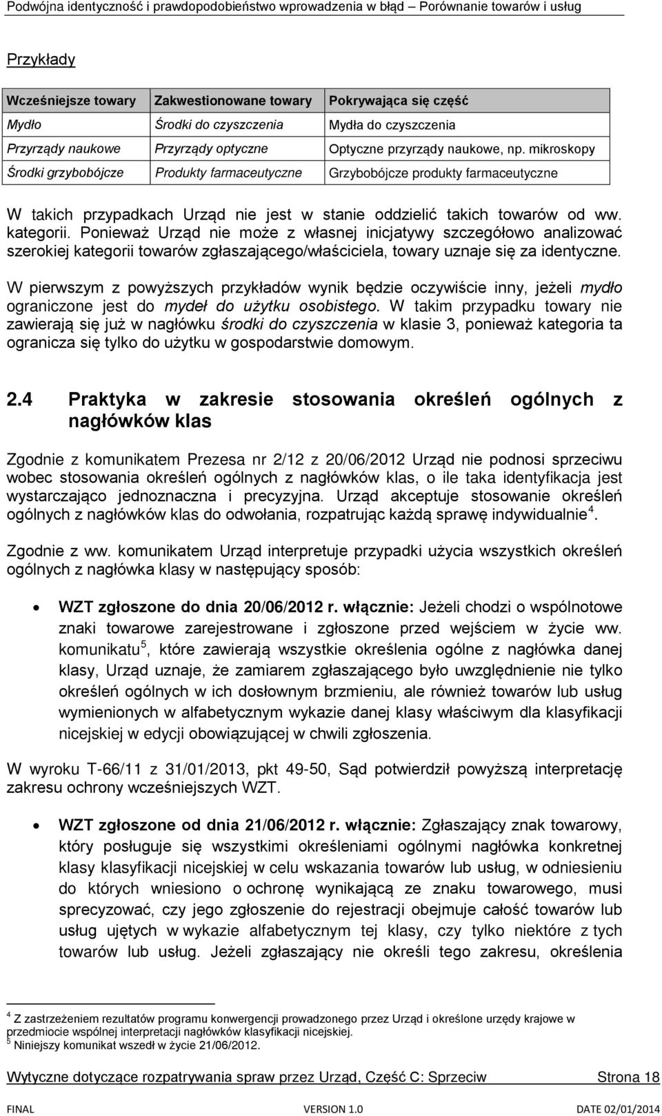 Ponieważ Urząd nie może z własnej inicjatywy szczegółowo analizować szerokiej kategorii towarów zgłaszającego/właściciela, towary uznaje się za identyczne.