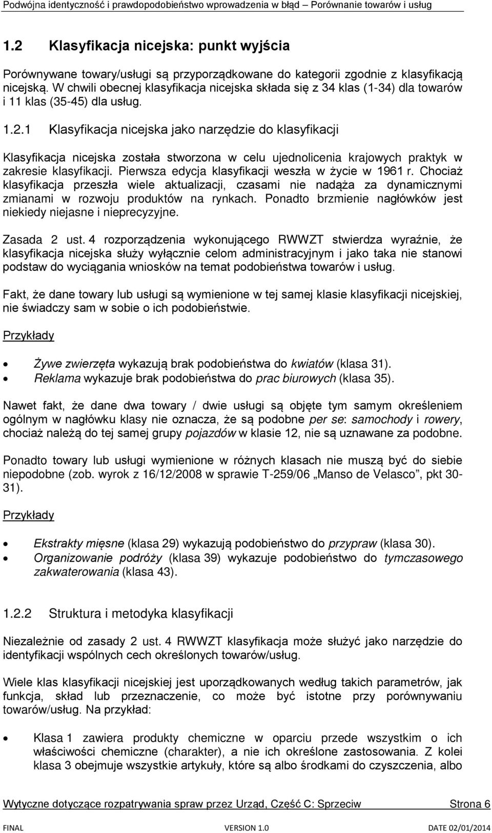 1 Klasyfikacja nicejska jako narzędzie do klasyfikacji Klasyfikacja nicejska została stworzona w celu ujednolicenia krajowych praktyk w zakresie klasyfikacji.