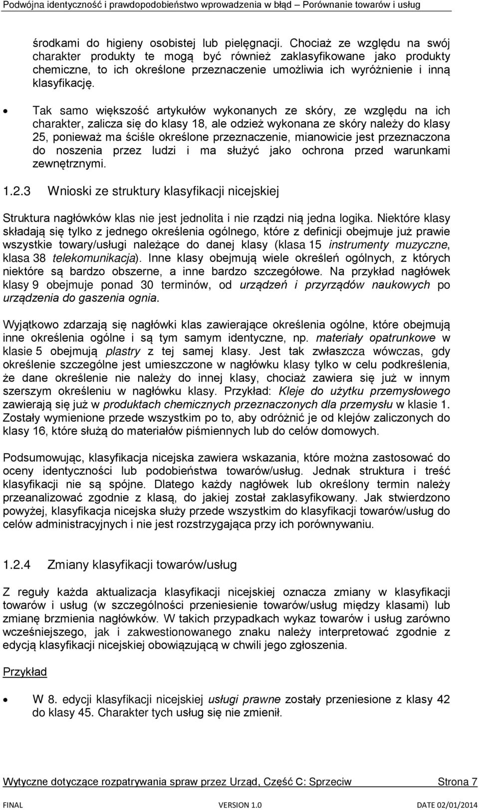 Tak samo większość artykułów wykonanych ze skóry, ze względu na ich charakter, zalicza się do klasy 18, ale odzież wykonana ze skóry należy do klasy 25, ponieważ ma ściśle określone przeznaczenie,